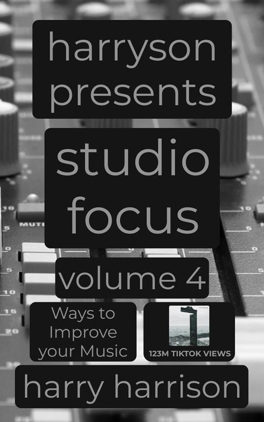 Harryson Presents Studio Focus: Volume 4: Ways to Improve Your Music
