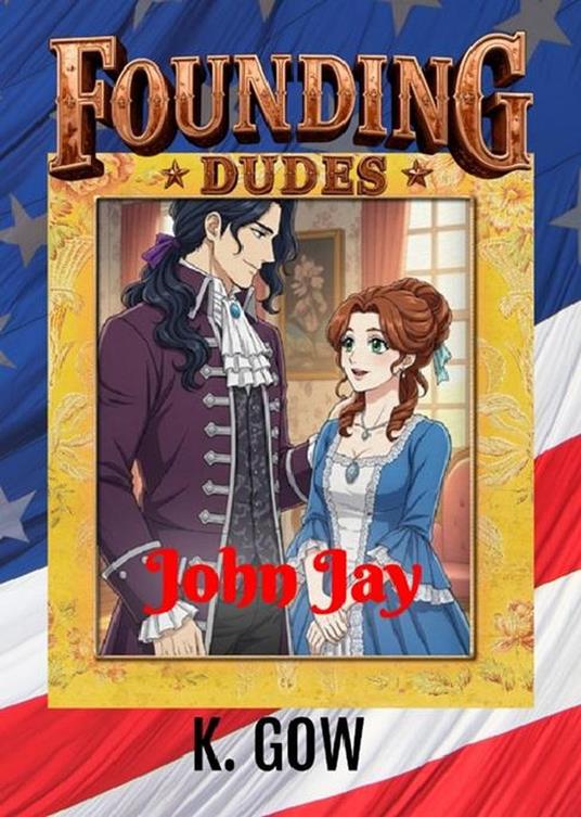 Founding Dudes: John Jay - K. Gow - ebook