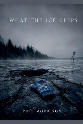 What the Ice Keeps - Phil Morrison - cover