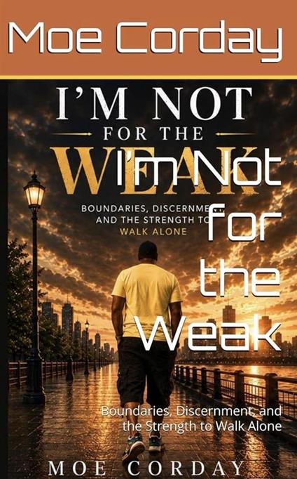 I’m Not for the Weak: Boundaries, Discernment, and the Strength to Walk Alone