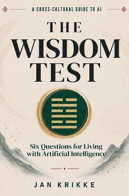 The Wisdom Test: Six Questions for Living with Artificial Intelligence - Jan Krikke - cover