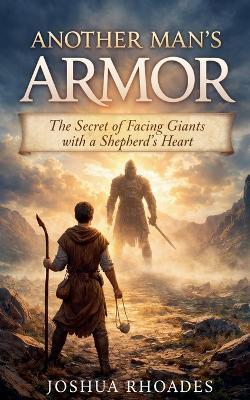Another Man's Armor- The Secret of Facing Giants with a Shepherd's Heart - Joshua Rhoades - cover