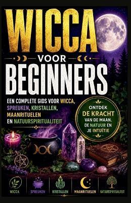 Wicca voor Beginners: Een Complete Gids voor Wicca, Spreuken, Kristalenergie, Maanrituelen en Natuurgerichte Spiritualiteit - Melissa Smith - cover