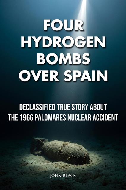 Four Hydrogen Bombs Over Spain - Declassified True Story About the 1966 Palomares Nuclear Accident