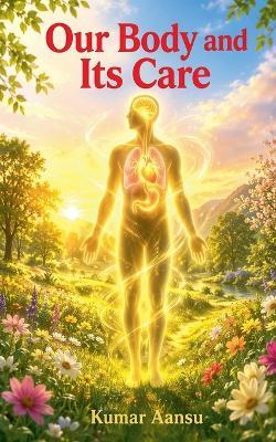 Our Body and Its Care - Kumar Aansu - cover