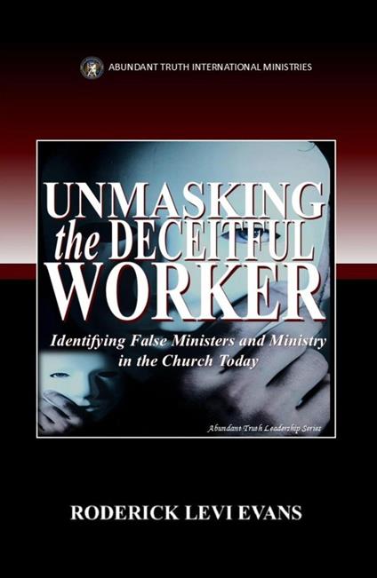 Unmasking the Deceitful Worker: Identifying False Ministers and Ministry in the Church Today