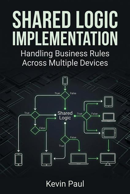 Shared Logic Implementation: Handling Business Rules Across Multiple Devices