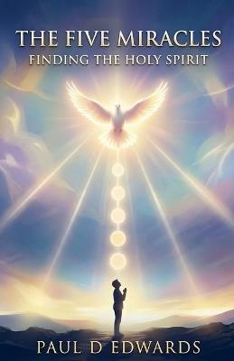 The Five Miracles Finding The Holy Spirit - Paul Edwards - cover