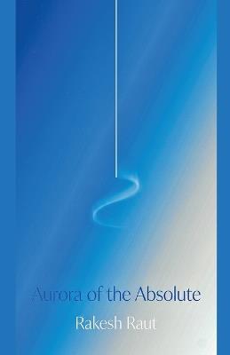 Aurora of the Absolute - Rakesh Raut - cover