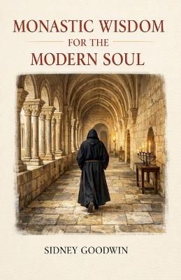 Monastic Wisdom for the Modern Soul - Sidney Goodwin - cover