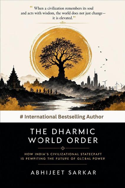 THE DHARMIC WORLD ORDER: How India’s Civilizational Statecraft Is Rewriting the Future of Global Power
