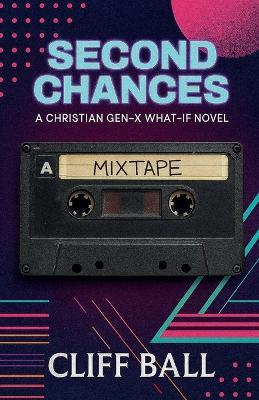 Second Chances: A Christian Gen-X What-if Novel - Cliff Ball - cover