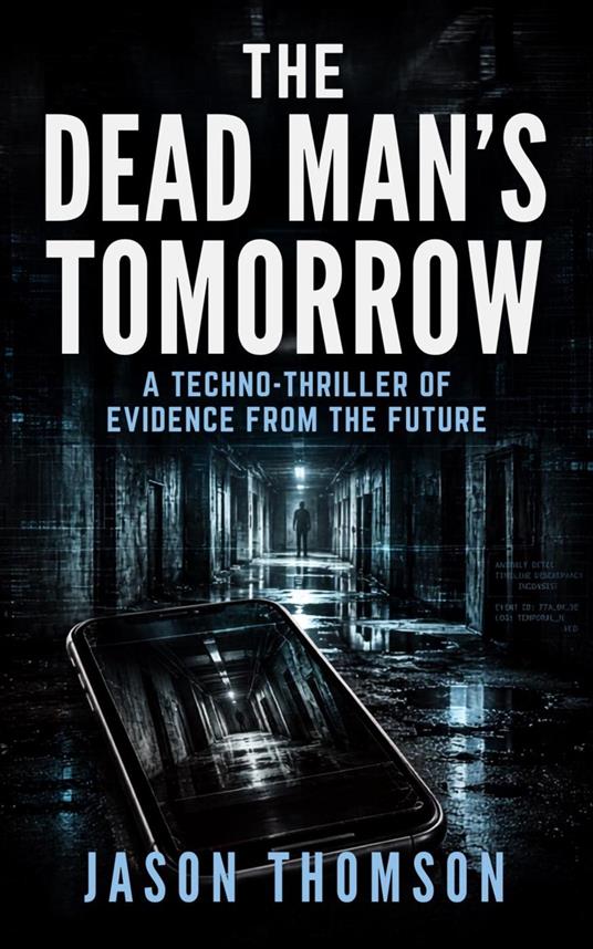 The Dead Man's Tomorrow: A Techno-Thriller of Evidence From the Future