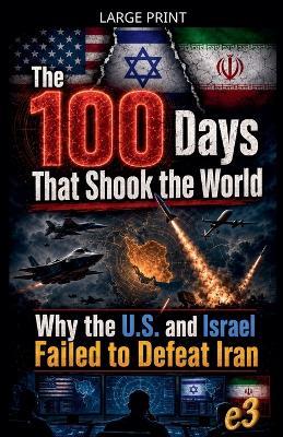 The 100 Days That Shook the World: Why the U.S. and Israel Failed to Defeat Iran - E3 - cover
