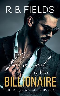 Praised by the Billionaire - R B Fields - cover