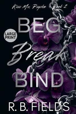 Beg, Break, Bind (Large Print) - R B Fields - cover