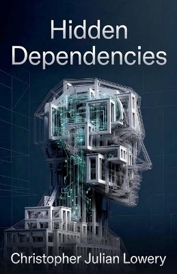 Hidden Dependencies - Christopher Julian Lowery - cover