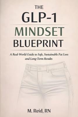 The GLP-1 Mindset Blueprint: A Real-World Guide to Safe, Sustainable Fat Loss and Long-Term Results - M Reid - cover