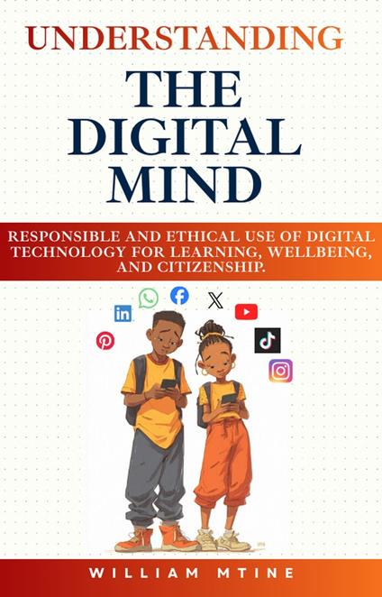 UNDERSTANDING THE DIGITAL MIND Responsible and Ethical Use of Digital Technology for Learning, Wellbeing, and Citizenship. (FORM 1-2)