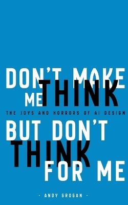 Don't Make Me Think, But Don't Think For Me - Andy Grogan - cover