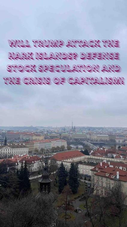 Will Trump Attack the Hark Islands? Defense Stock Speculation and the Crisis of Capitalism! - K H - ebook