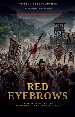 Red Eyebrows - The Peasant Rebellion That Destroyed an Empire and Built Another - William Robert Aylmer - cover