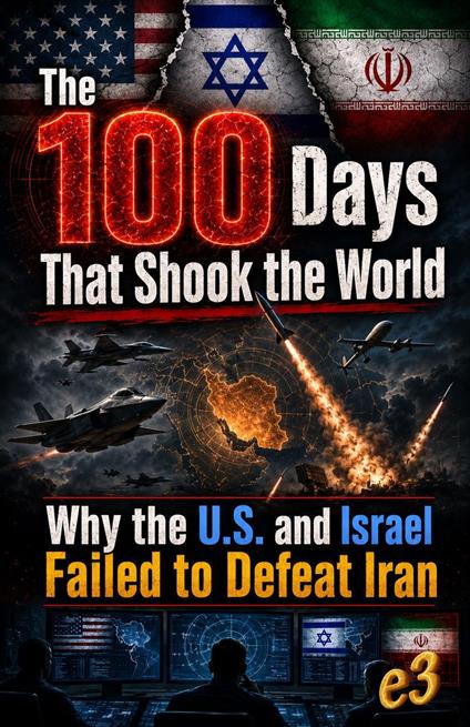 The 100 Days That Shook the World: Why the U.S. and Israel Failed to Defeat Iran