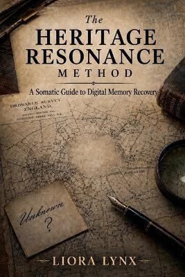The Heritage Resonance Method: A Somatic Guide to Digital Memory Recovery - Liora Lynx - cover