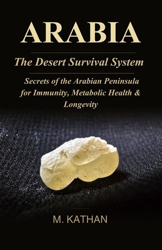 ARABIA The Desert Survival System Secrets of the Arabian Peninsula for Immunity, Metabolic Health & Longevity
