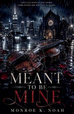Meant To Be Mine - Monroe K Noah - cover