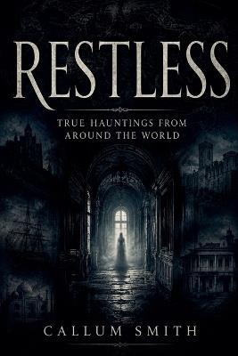 Restless: True Hauntings from Around the World - Callum Smith - cover