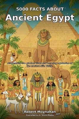 5000 Facts About Ancient Egypt - Robert Moynahan - cover