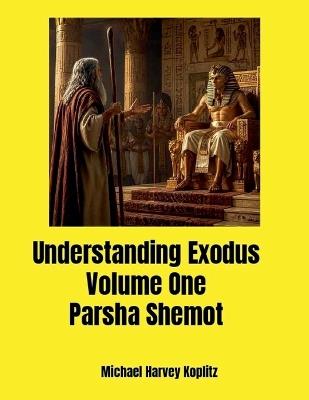 Understanding Exodus Volume One Pasha Shemot - Michael H Koplitz - cover