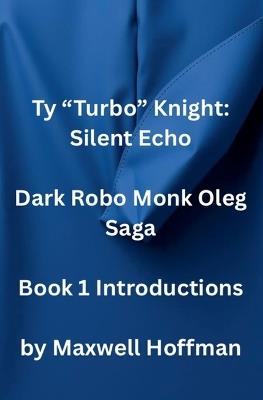 Ty "Turbo" Knight: Silent Echo Dark Robo Monk Oleg Saga Book 1 Introductions - Maxwell Hoffman - cover