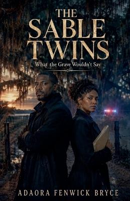 The Sable Twins: What The Grave Wouldn't Say - Adaora Fenwick Bryce - cover