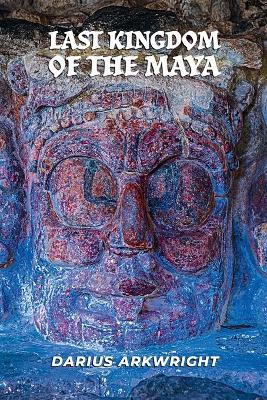 Last Kingdom of the Maya - Darius Arkwright - cover