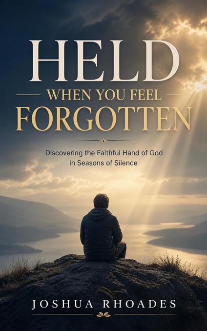 Held When You Feel Forgotten - Discovering the Faithful Hand of God in Seasons of Silence