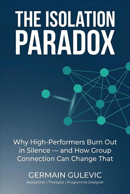 The Isolation Paradox. Why High-Performers Burn Out in Silence — and How Group Connection Can Change That