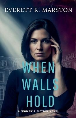 When Walls Hold: a Women's Fiction Novel - Everett Marston - cover