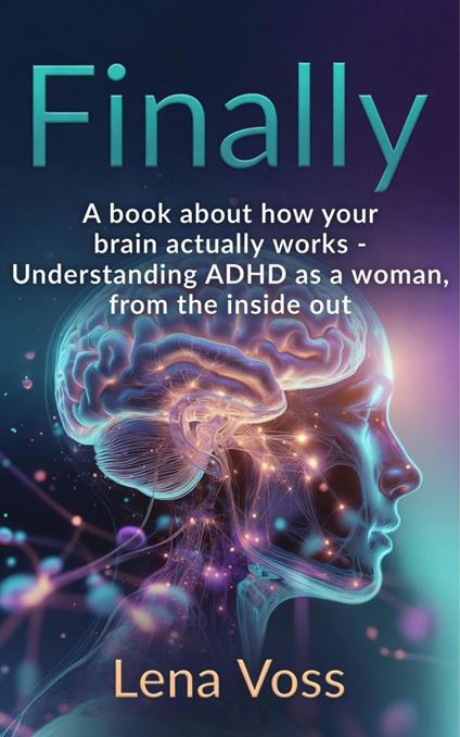 Finally. A book about how your brain actually works - Understanding ADHD as a woman, from the inside out