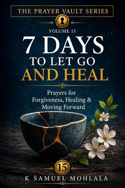 7 Days to Let Go and Heal: Prayers for Forgiveness, Healing & Moving Forward