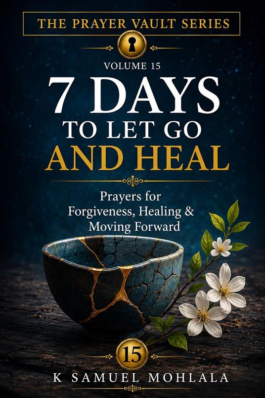 7 Days to Let Go and Heal: Prayers for Forgiveness, Healing & Moving Forward