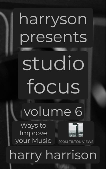 Harryson Presents Studio Focus: Volume 6: Ways to Improve Your Music
