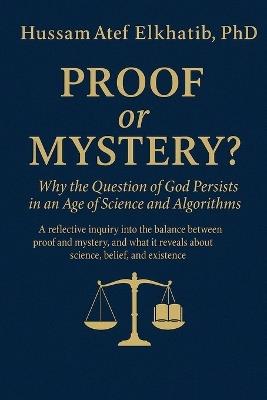 PROOF or MYSTERY?: Why the Question of God Persists in an Age of Science and Algorithms - Hussam Atef Elkhatib - cover