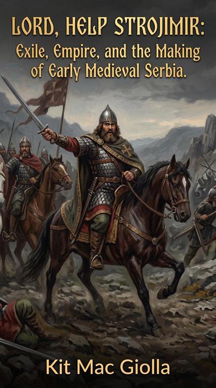 Lord, Help Strojimir: Exile, Empire, and the Making of Early Medieval Serbia