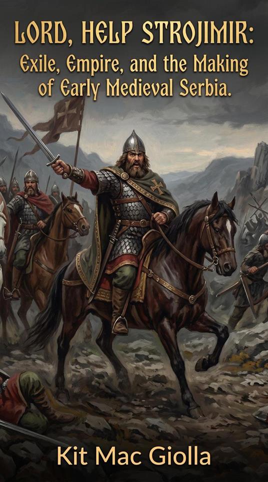 Lord, Help Strojimir: Exile, Empire, and the Making of Early Medieval Serbia
