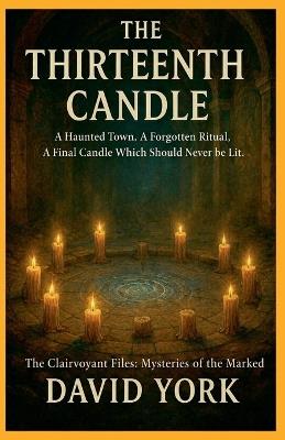 The Thirteenth Candle: A Haunted Town. A Forgotten Ritual. A Final Candle Which Should Never be Lit. - David York - cover