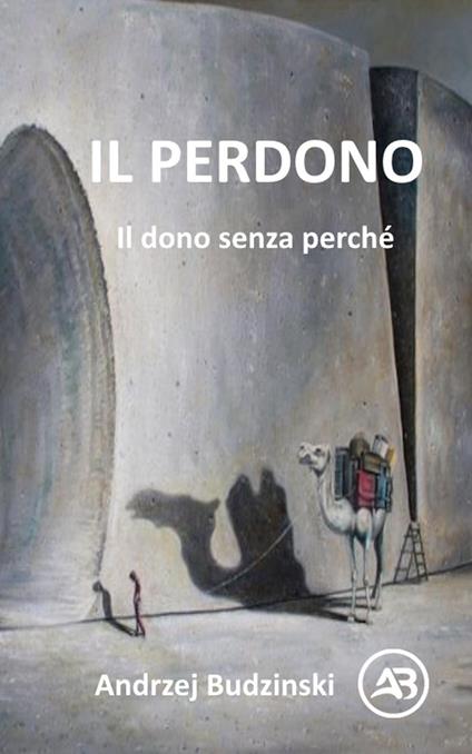 IL PERDONO. Il dono senza perché - Andrzej Budzinski - ebook