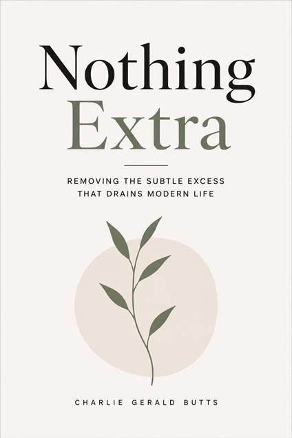 Nothing Extra: Removing the Subtle Excess That Drains Modern Life