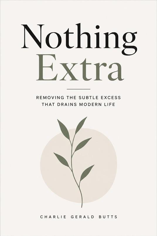 Nothing Extra: Removing the Subtle Excess That Drains Modern Life